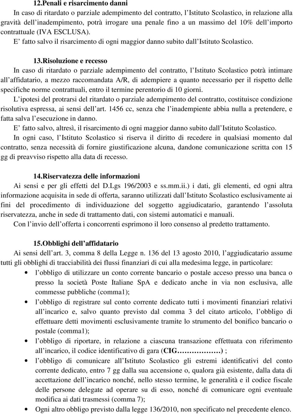 Risoluzione e recesso In caso di ritardato o parziale adempimento del contratto, l Istituto Scolastico potrà intimare all affidatario, a mezzo raccomandata A/R, di adempiere a quanto necessario per