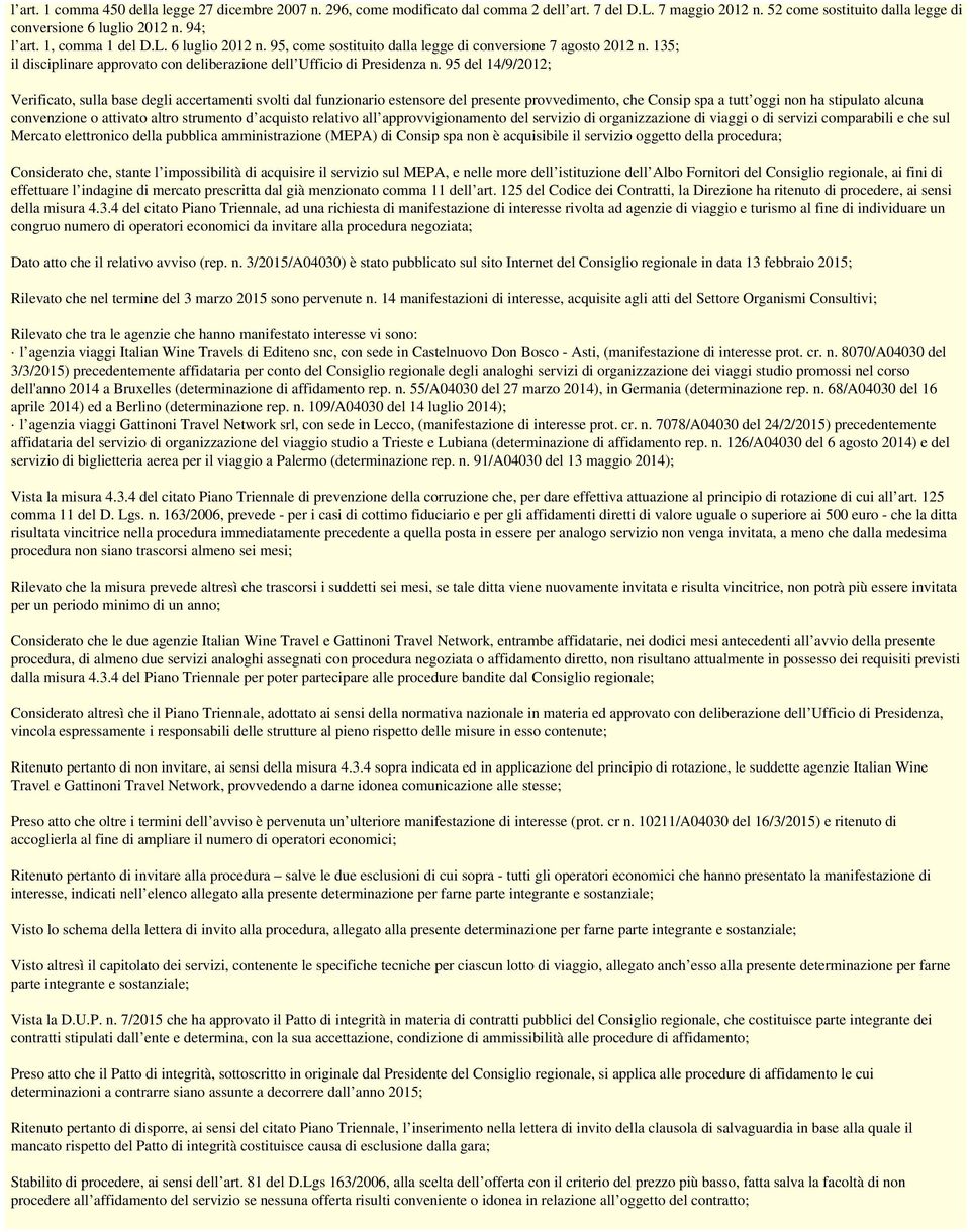 95 del 14/9/2012; Verificato, sulla base degli accertamenti svolti dal funzionario estensore del presente provvedimento, che Consip spa a tutt oggi non ha stipulato alcuna convenzione o attivato