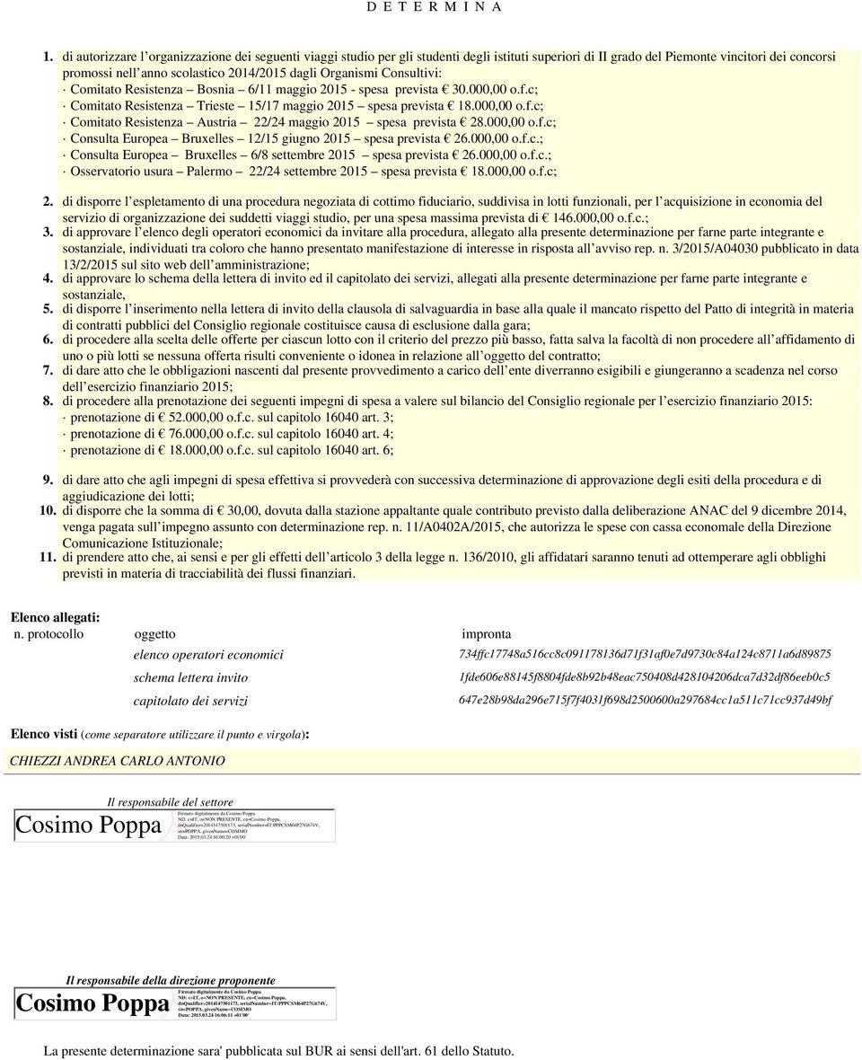 Organismi Consultivi: Comitato Resistenza Bosnia 6/11 maggio 2015 - spesa prevista 30.000,00 o.f.c; Comitato Resistenza Trieste 15/17 maggio 2015 spesa prevista 18.000,00 o.f.c; Comitato Resistenza Austria 22/24 maggio 2015 spesa prevista 28.