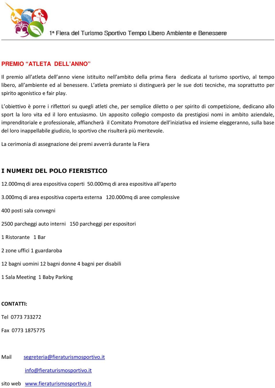 L obiettivo è porre i riflettori su quegli atleti che, per semplice diletto o per spirito di competizione, dedicano allo sport la loro vita ed il loro entusiasmo.