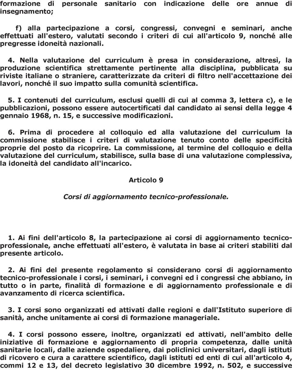 Nella valutazione del curriculum è presa in considerazione, altresì, la produzione scientifica strettamente pertinente alla disciplina, pubblicata su riviste italiane o straniere, caratterizzate da