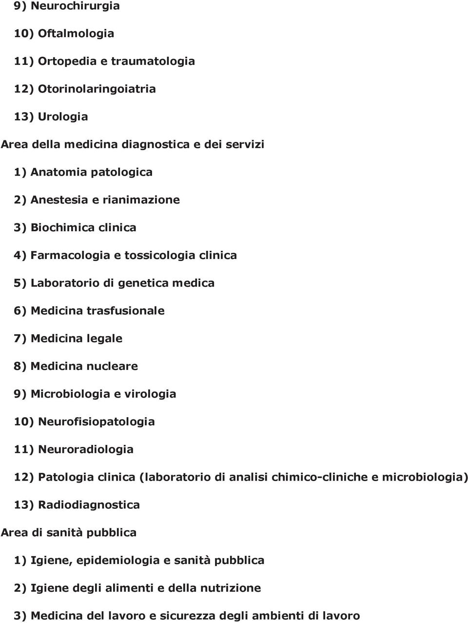 nucleare 9) Microbiologia e virologia 10) Neurofisiopatologia 11) Neuroradiologia 12) Patologia clinica (laboratorio di analisi chimico-cliniche e microbiologia) 13)