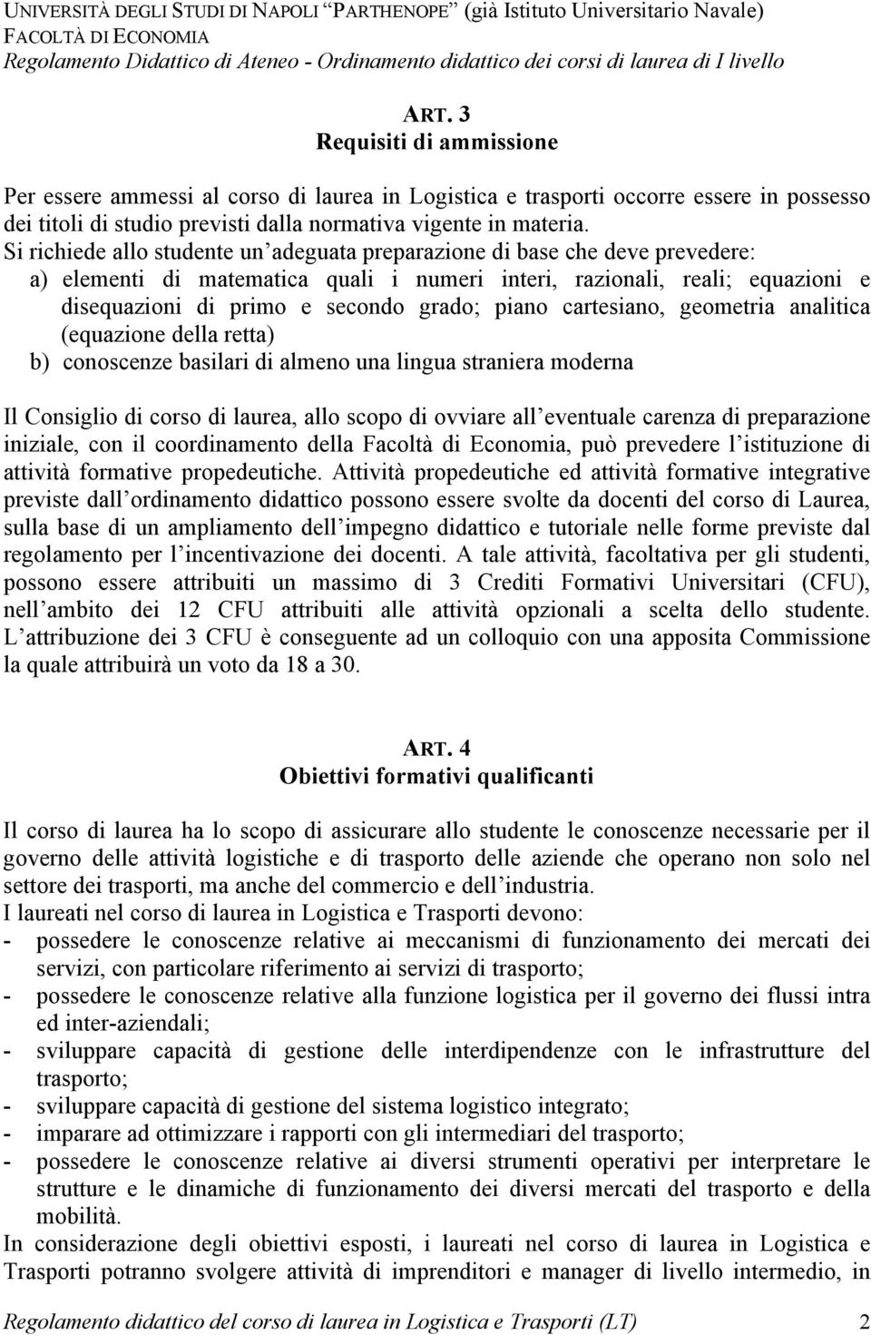 piano cartesiano, geometria analitica (equazione della retta) b) conoscenze basilari di almeno una lingua straniera moderna Il Consiglio di corso di laurea, allo scopo di ovviare all eventuale