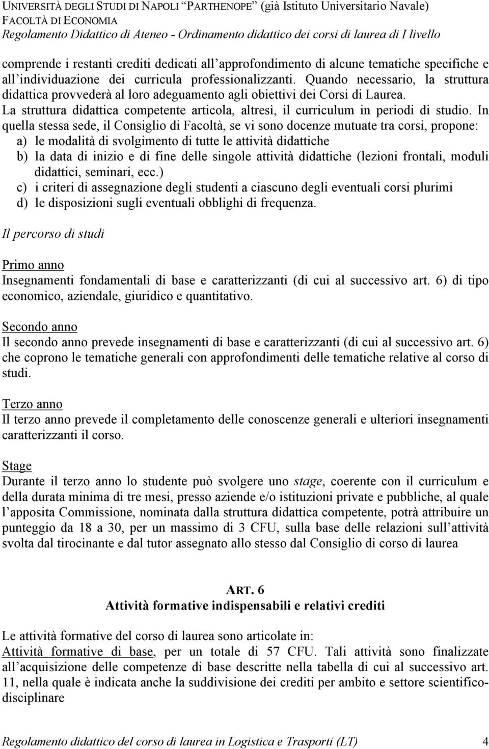 In quella stessa sede, il Consiglio di Facoltà, se vi sono docenze mutuate tra corsi, propone: a) le modalità di svolgimento di tutte le attività didattiche b) la data di inizio e di fine delle