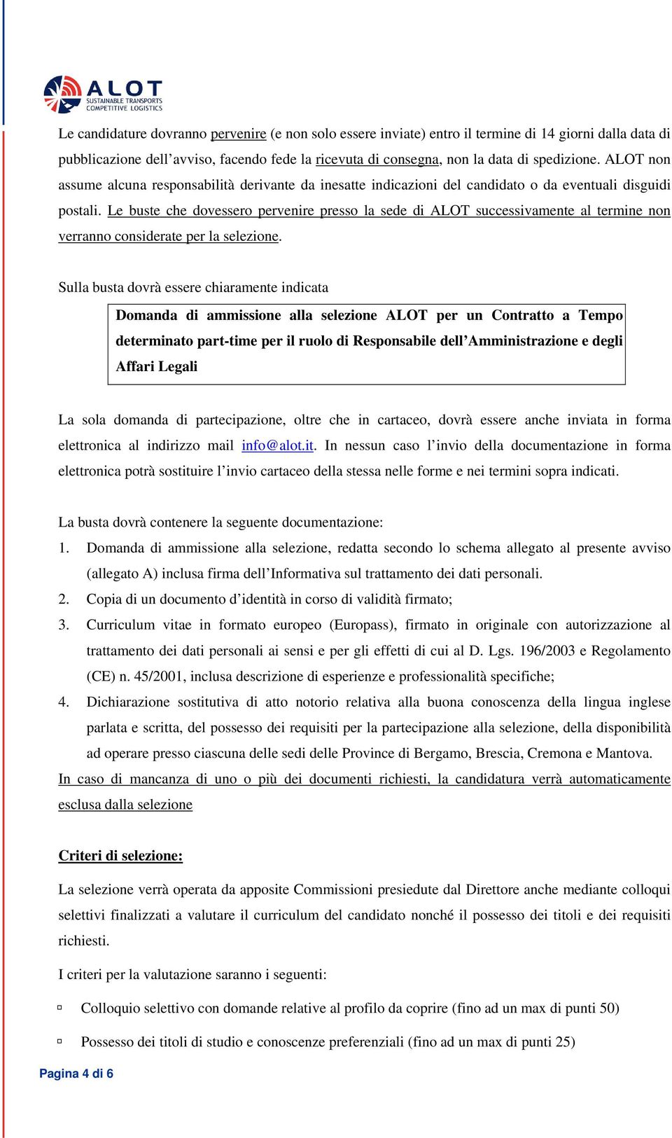 Le buste che dovessero pervenire presso la sede di ALOT successivamente al termine non verranno considerate per la selezione.