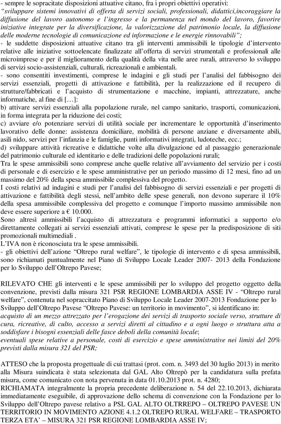 moderne tecnologie di comunicazione ed informazione e le energie rinnovabili ; - le suddette disposizioni attuative citano tra gli interventi ammissibili le tipologie d intervento relative alle