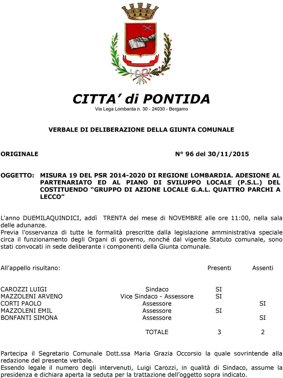 Previa l osservanza di tutte le formalità prescritte dalla legislazione amministrativa speciale circa il funzionamento degli Organi di governo, nonché dal vigente Statuto comunale, sono stati