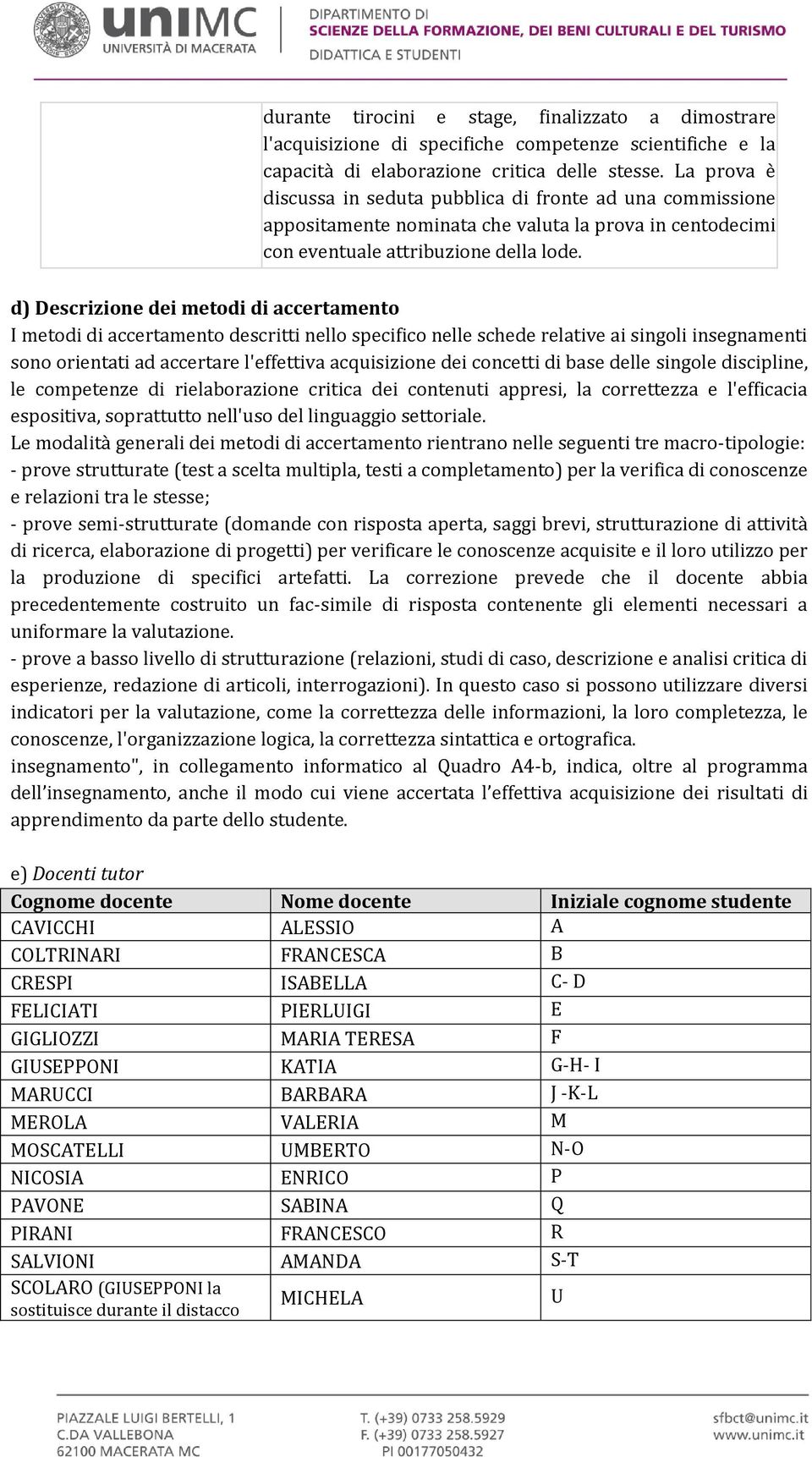 d) Descrizione dei metodi di accertamento I metodi di accertamento descritti nello specifico nelle schede relative ai singoli insegnamenti sono orientati ad accertare l'effettiva acquisizione dei