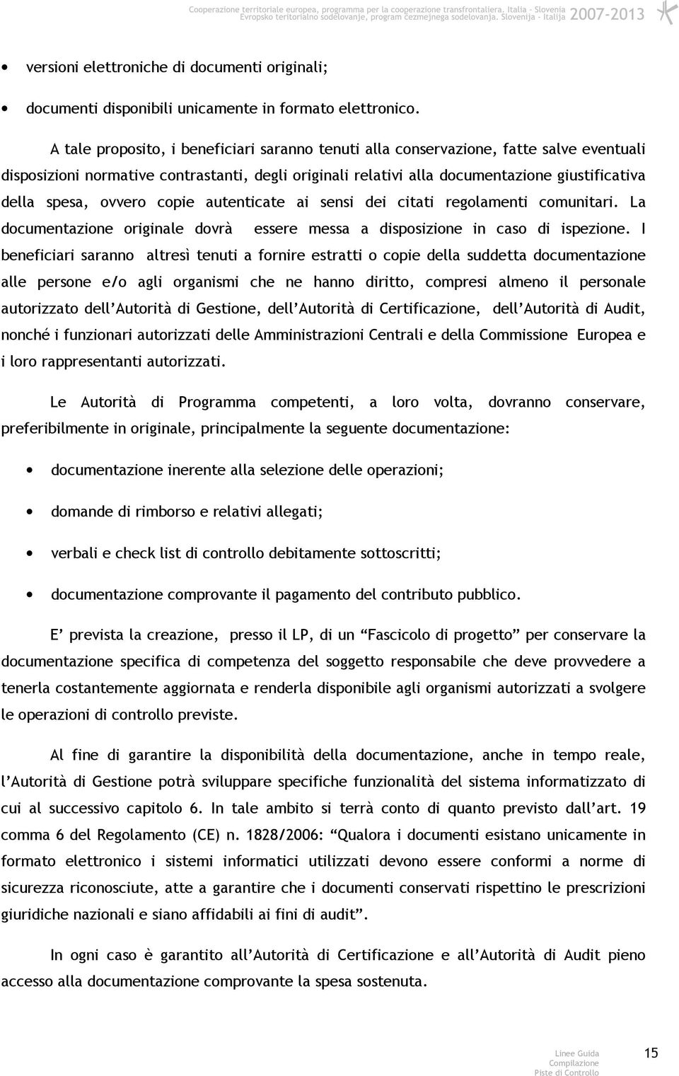 ovvero copie autenticate ai sensi dei citati regolamenti comunitari. La documentazione originale dovrà essere messa a disposizione in caso di ispezione.