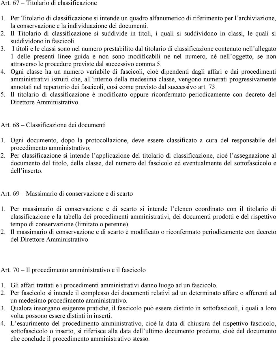 I titoli e le classi sono nel numero prestabilito dal titolario di classificazione contenuto nell allegato 1 delle presenti linee guida e non sono modificabili né nel numero, né nell oggetto, se non