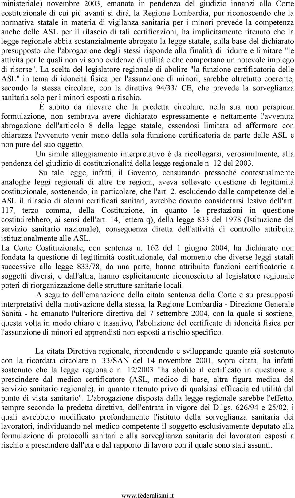 legge statale, sulla base del dichiarato presupposto che l'abrogazione degli stessi risponde alla finalità di ridurre e limitare "le attività per le quali non vi sono evidenze di utilità e che