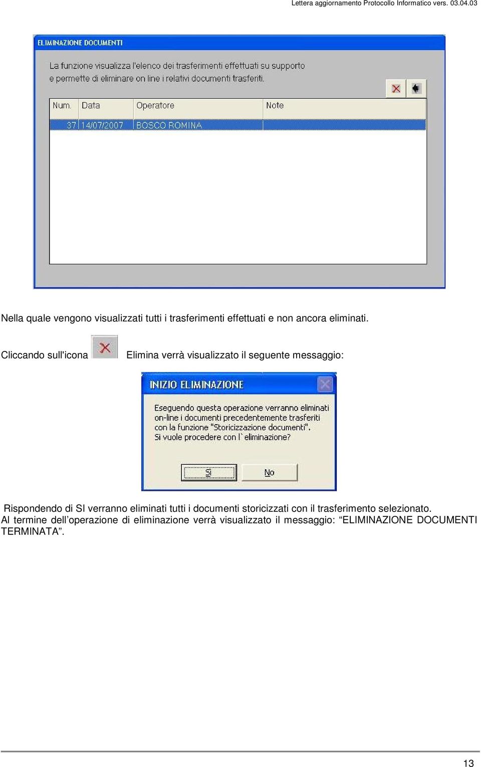 verranno eliminati tutti i documenti storicizzati con il trasferimento selezionato.