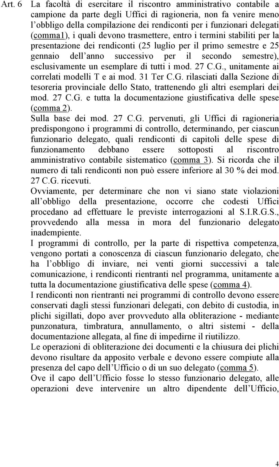 semestre), esclusivamente un esemplare di tutti i mod. 27 C.G., unitamente ai correlati modelli T e ai mod. 31 Ter C.G. rilasciati dalla Sezione di tesoreria provinciale dello Stato, trattenendo gli altri esemplari dei mod.