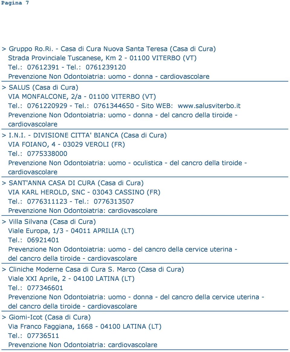 : 0775338000 Prevenzione Non Odontoiatria: uomo - oculistica - del cancro della tiroide - > SANT'ANNA CASA DI CURA (Casa di Cura) VIA KARL HEROLD, SNC - 03043 CASSINO (FR) Tel.: 0776311123 - Tel.