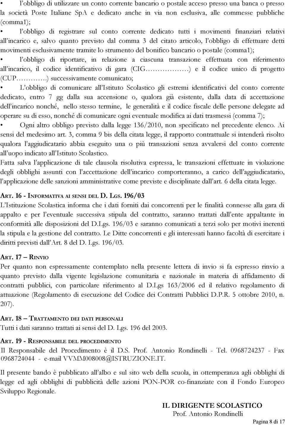 esclusivamente tramite lo strumento del bonifico bancario o postale (comma1); l obbligo di riportare, in relazione a ciascuna transazione effettuata con riferimento all incarico, il codice