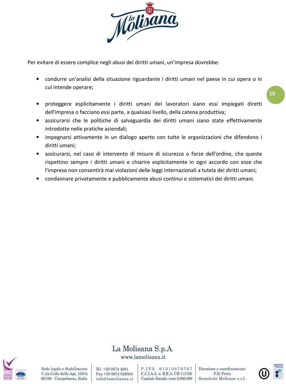 salvaguardia dei diritti umani siano state effettivamente introdotte nelle pratiche aziendali; impegnarsi attivamente in un dialogo aperto con tutte le organizzazioni che difendono i diritti umani;