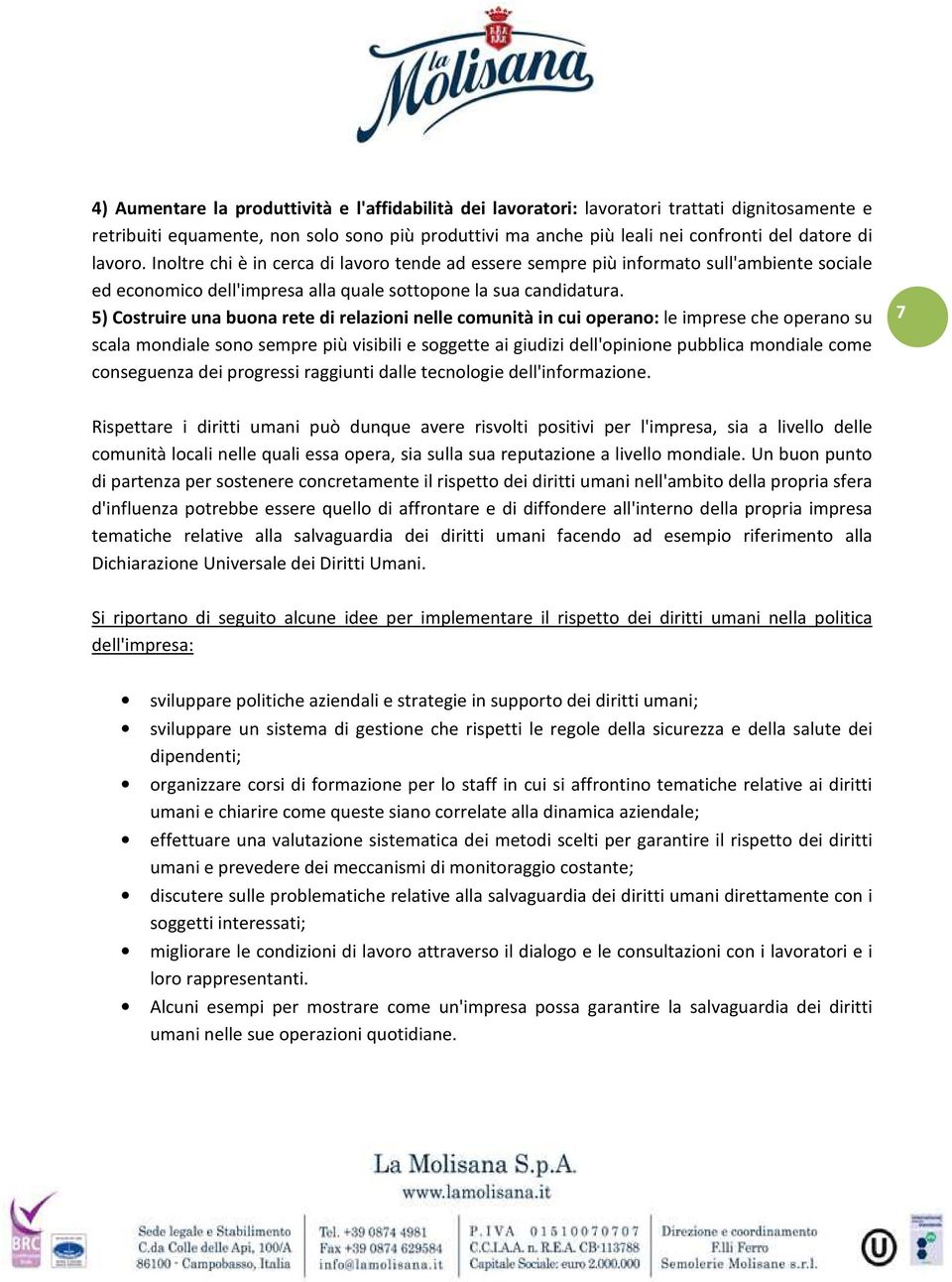 5) Costruire una buona rete di relazioni nelle comunità in cui operano: le imprese che operano su scala mondiale sono sempre più visibili e soggette ai giudizi dell'opinione pubblica mondiale come