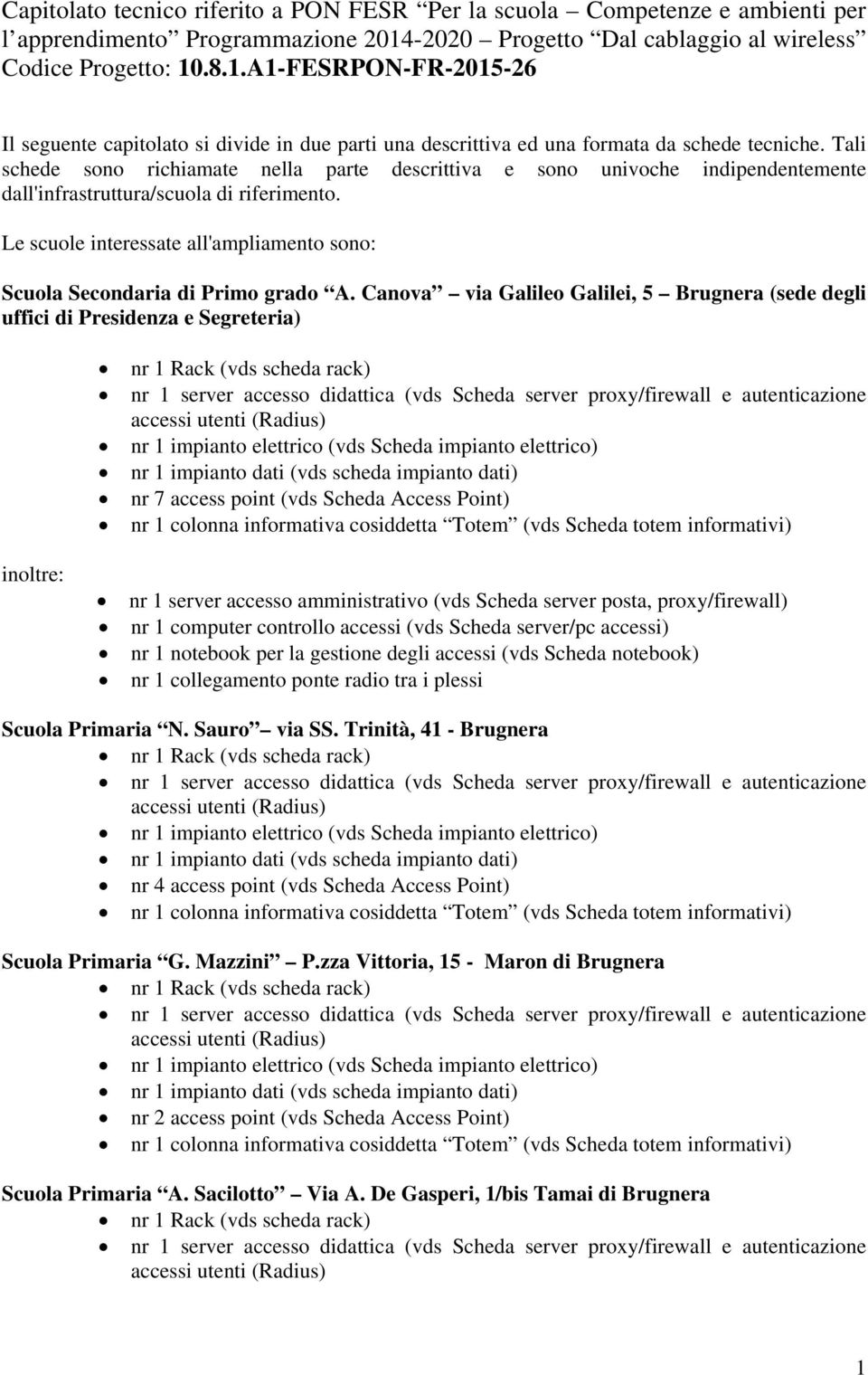 Tali schede sono richiamate nella parte descrittiva e sono univoche indipendentemente dall'infrastruttura/scuola di riferimento.