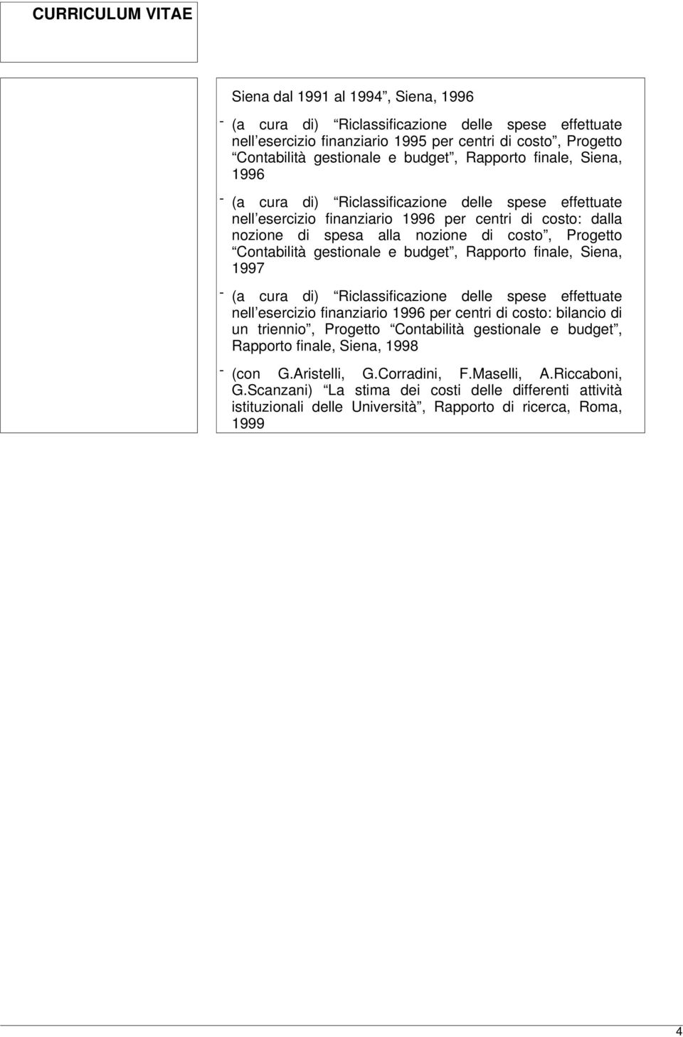 nell esercizio finanziario 1996 per centri di costo: bilancio di un triennio, Progetto Contabilità gestionale e budget, Rapporto finale, Siena, 1998 - (con G.