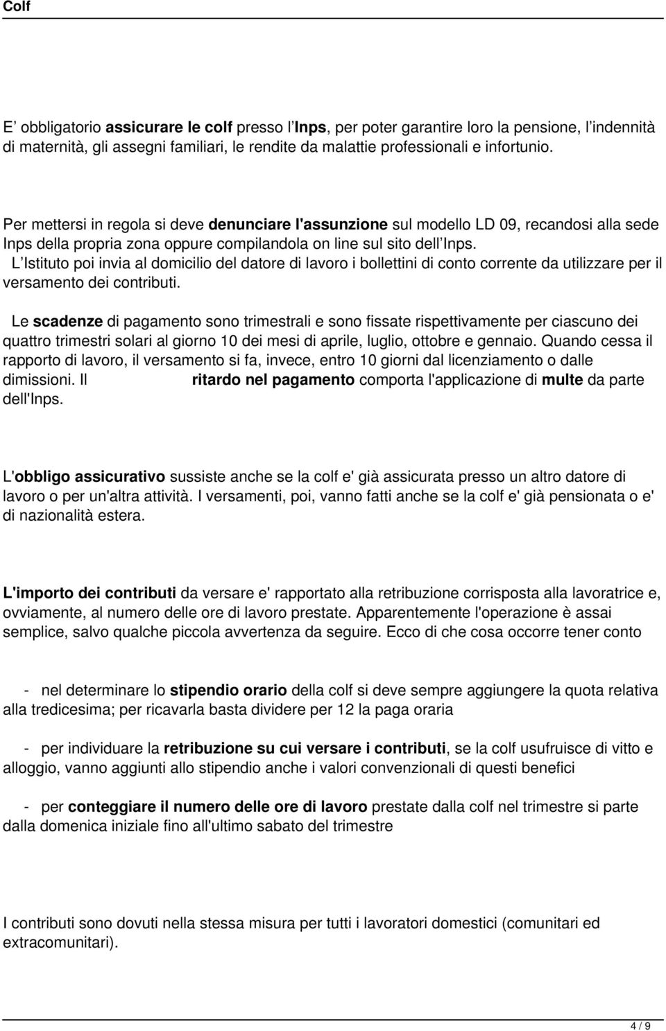 L Istituto poi invia al domicilio del datore di lavoro i bollettini di conto corrente da utilizzare per il versamento dei contributi.