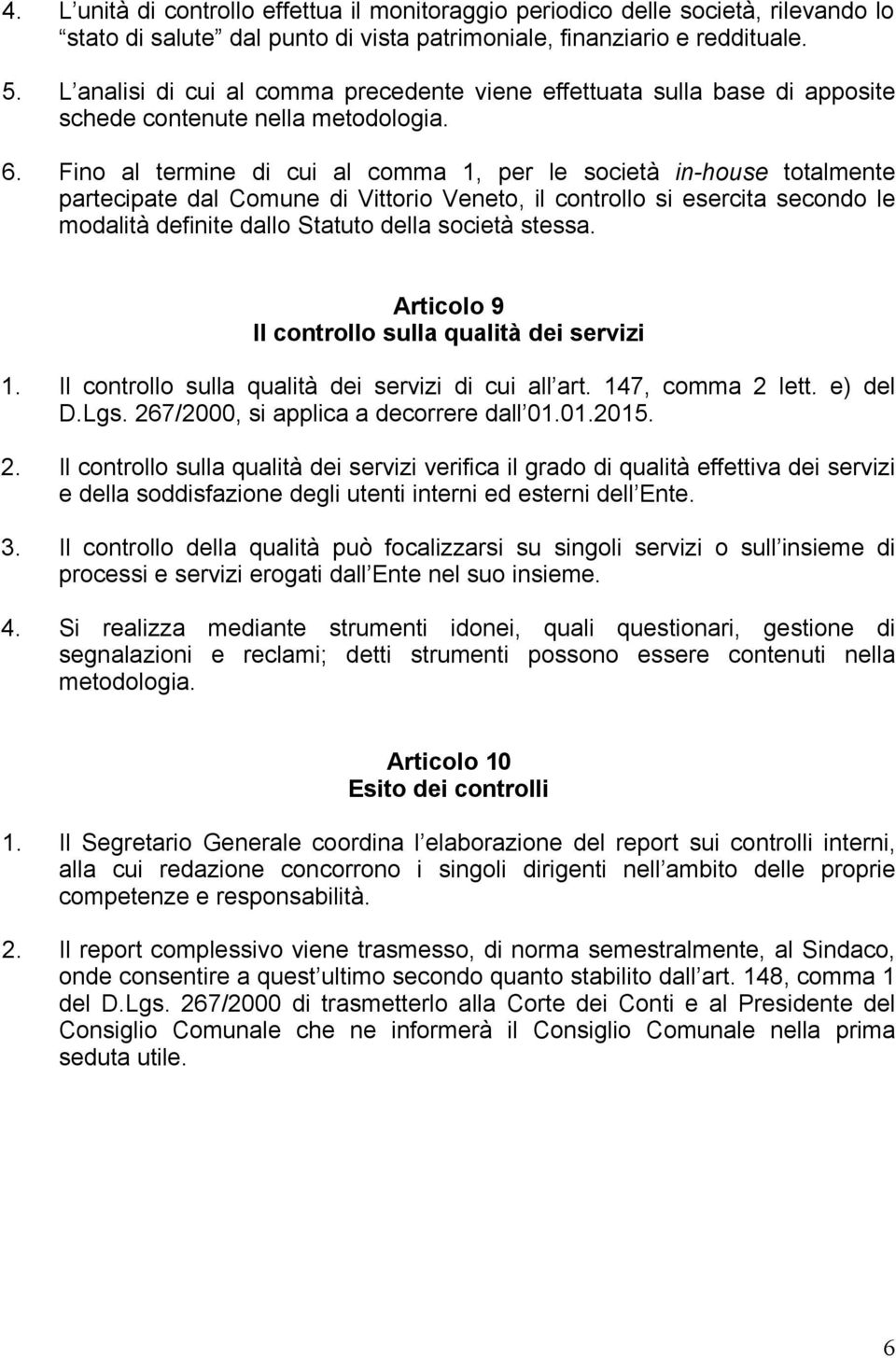 Fino al termine di cui al comma 1, per le società in-house totalmente partecipate dal Comune di Vittorio Veneto, il controllo si esercita secondo le modalità definite dallo Statuto della società