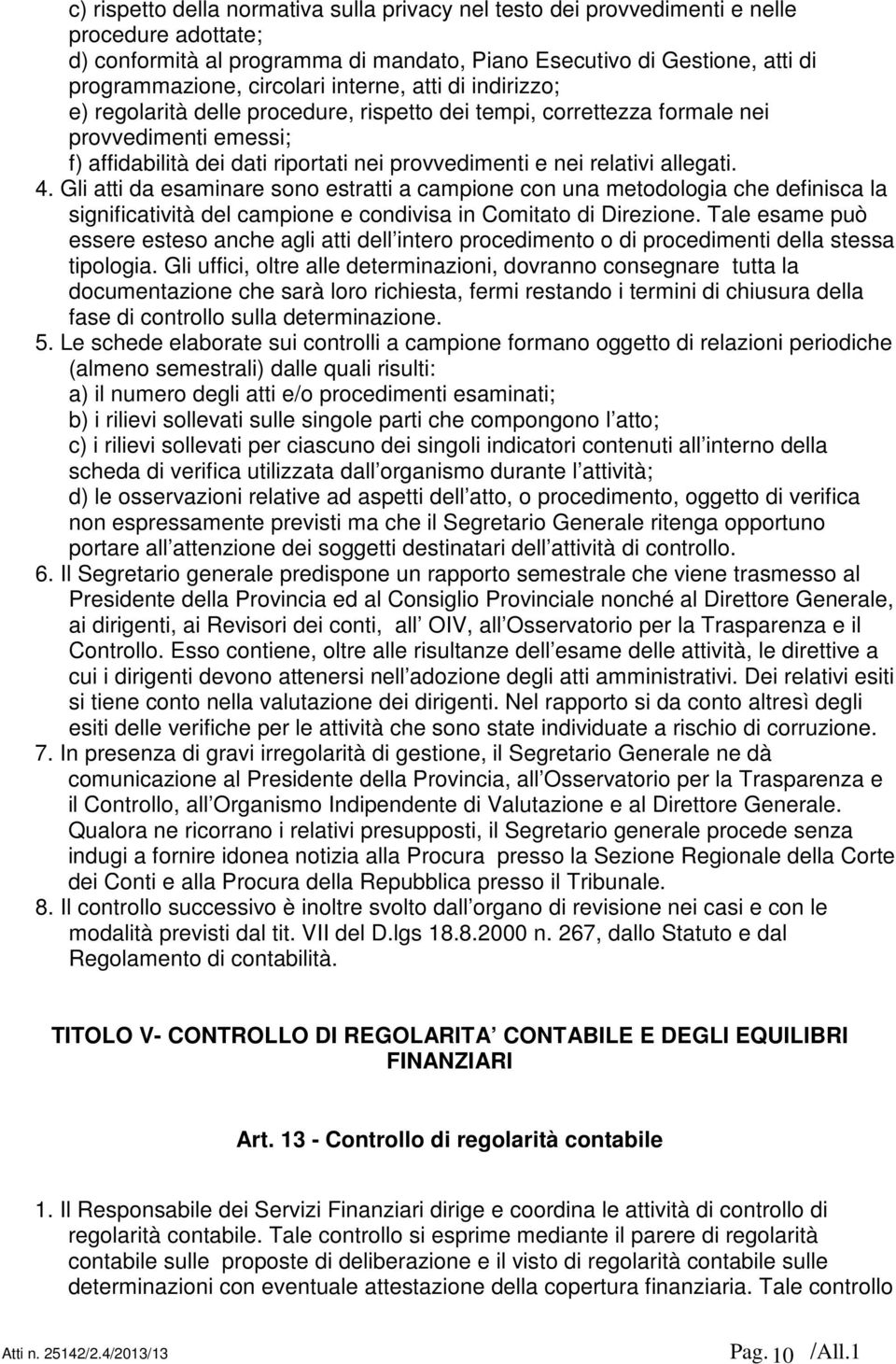 allegati. 4. Gli atti da esaminare sono estratti a campione con una metodologia che definisca la significatività del campione e condivisa in Comitato di Direzione.