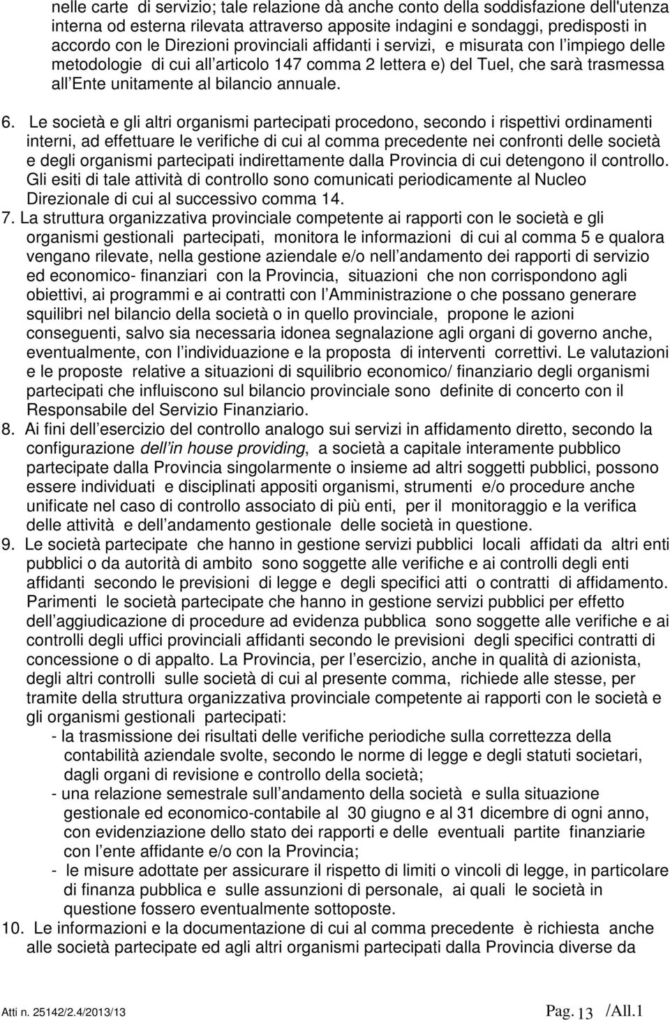 Le società e gli altri organismi partecipati procedono, secondo i rispettivi ordinamenti interni, ad effettuare le verifiche di cui al comma precedente nei confronti delle società e degli organismi