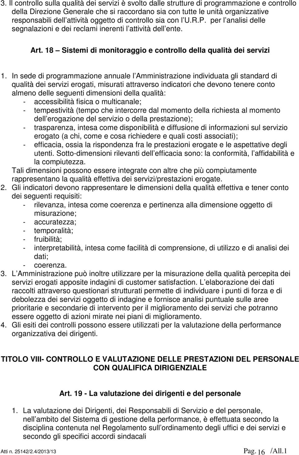 In sede di programmazione annuale l Amministrazione individuata gli standard di qualità dei servizi erogati, misurati attraverso indicatori che devono tenere conto almeno delle seguenti dimensioni