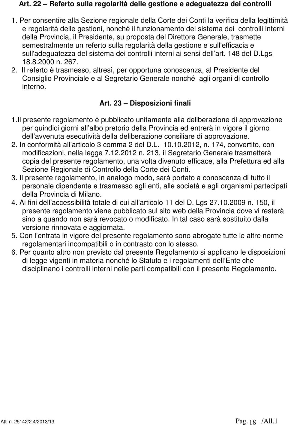 Presidente, su proposta del Direttore Generale, trasmette semestralmente un referto sulla regolarità della gestione e sull'efficacia e sull'adeguatezza del sistema dei controlli interni ai sensi dell