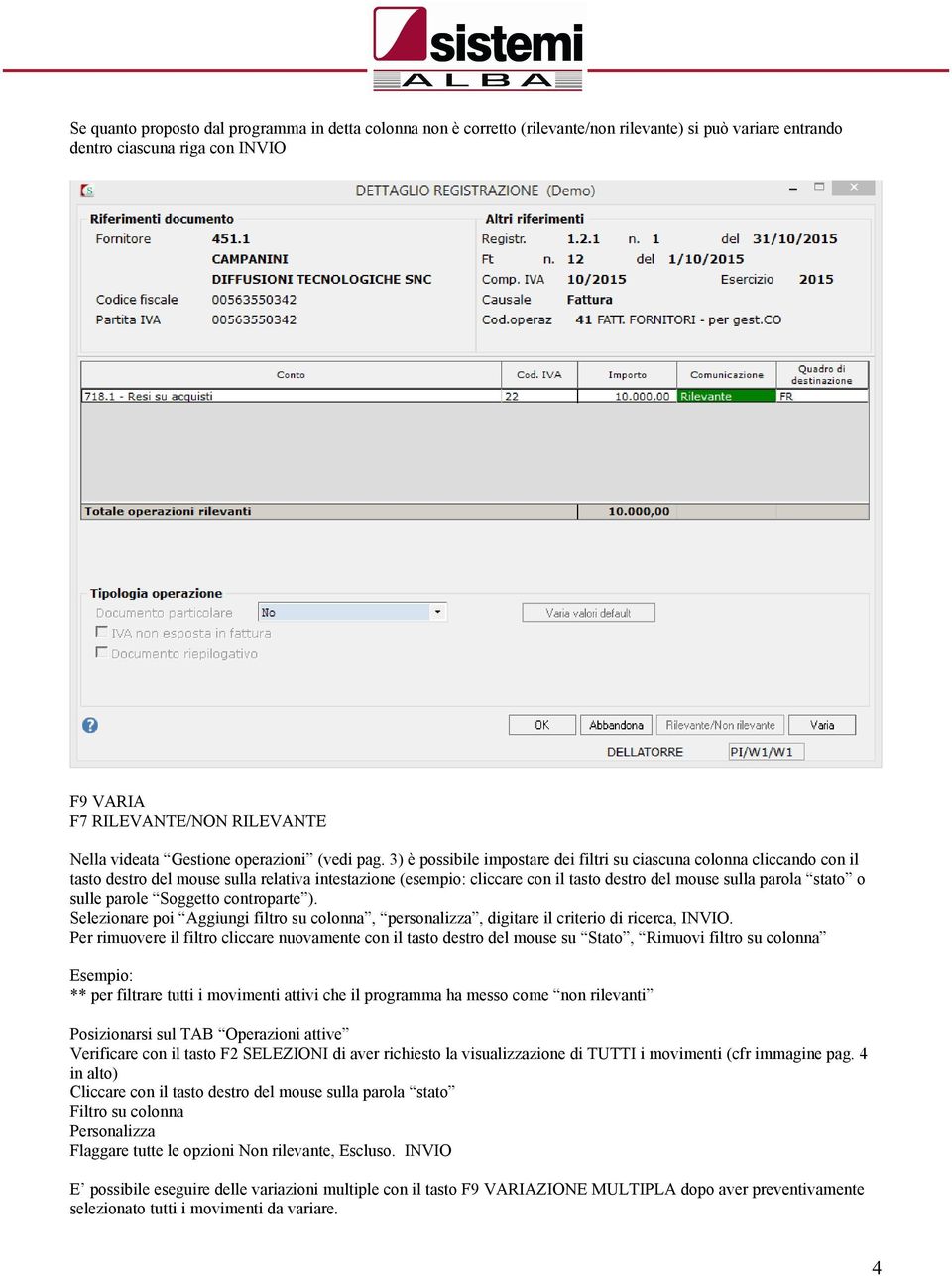 3) è possibile impostare dei filtri su ciascuna colonna cliccando con il tasto destro del mouse sulla relativa intestazione (esempio: cliccare con il tasto destro del mouse sulla parola stato o sulle