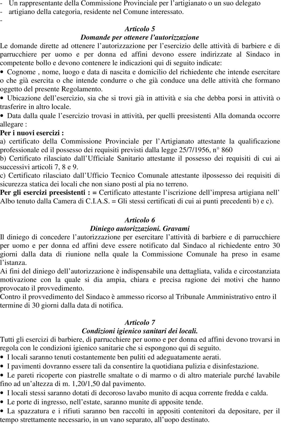 essere indirizzate al Sindaco in competente bollo e devono contenere le indicazioni qui di seguito indicate: Cognome, nome, luogo e data di nascita e domicilio del richiedente che intende esercitare