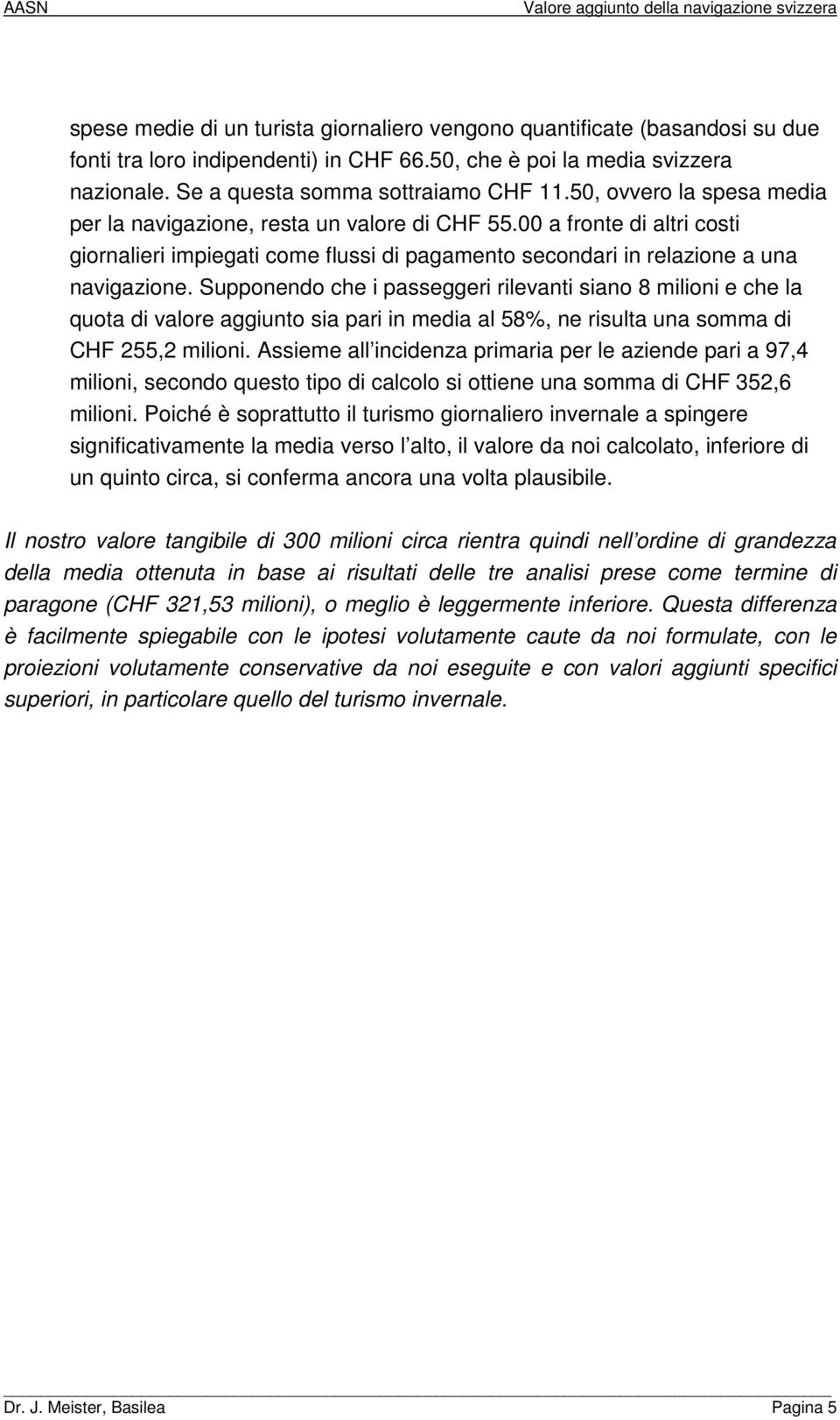 Supponendo che i passeggeri rilevanti siano 8 milioni e che la quota di valore aggiunto sia pari in media al 58%, ne risulta una somma di CHF 255,2 milioni.