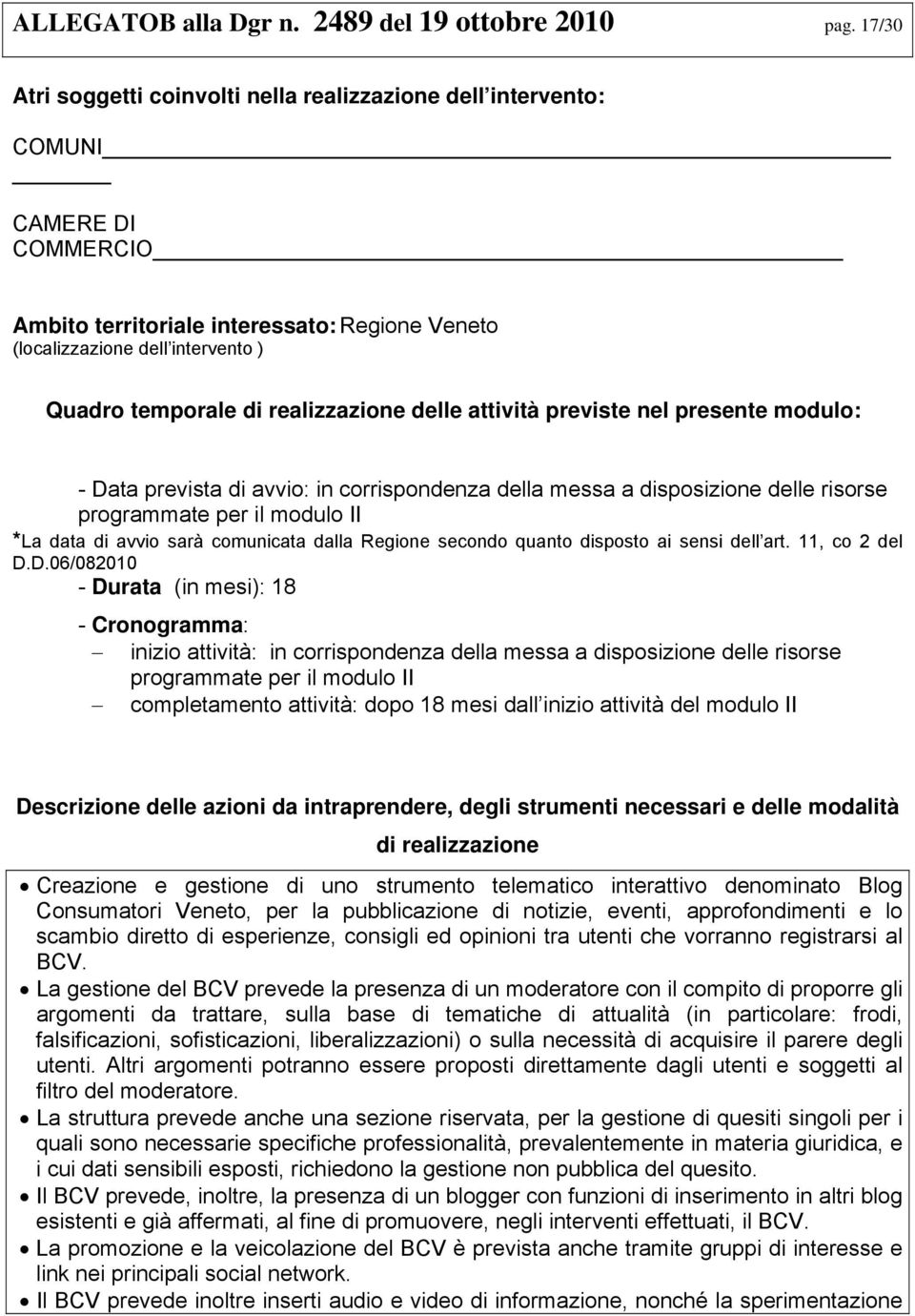 realizzazione delle attività previste nel presente modulo: - Data prevista di avvio: in corrispondenza della messa a disposizione delle risorse programmate per il modulo II *La data di avvio sarà