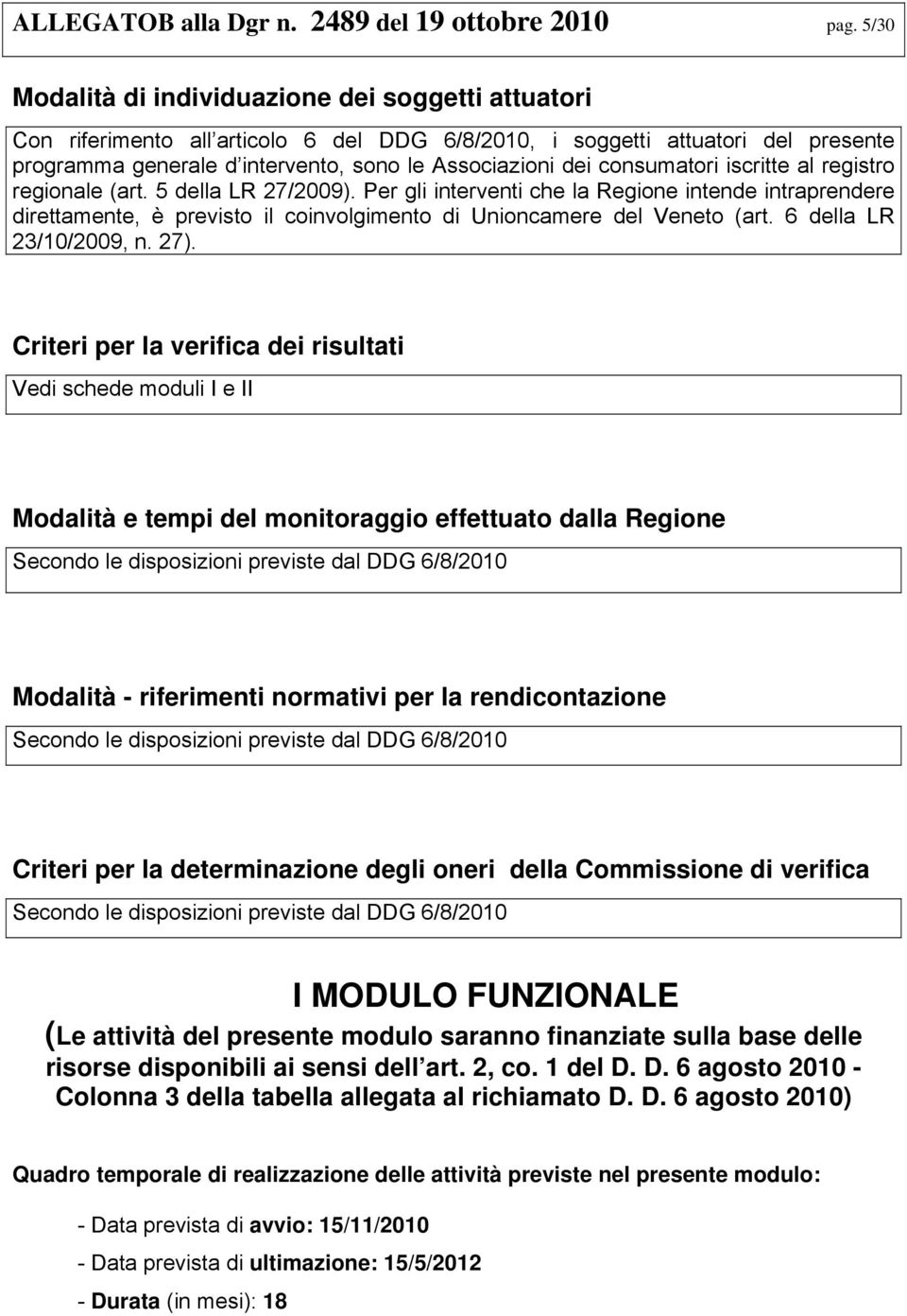 consumatori iscritte al registro regionale (art. 5 della LR 27/2009). Per gli interventi che la Regione intende intraprendere direttamente, è previsto il coinvolgimento di Unioncamere del Veneto (art.
