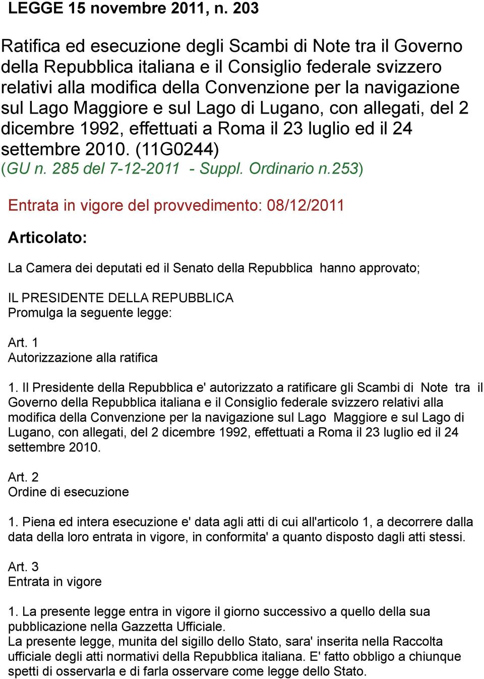 e sul Lago di Lugano, con allegati, del 2 dicembre 1992, effettuati a Roma il 23 luglio ed il 24 settembre 2010. (11G0244) (GU n. 285 del 7-12-2011 - Suppl. Ordinario n.
