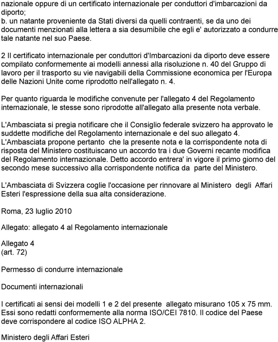 2 Il certificato internazionale per conduttori d'imbarcazioni da diporto deve essere compilato conformemente ai modelli annessi alla risoluzione n.