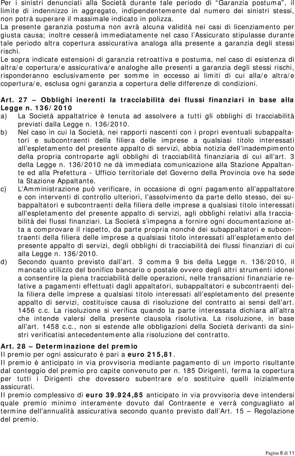 La presente garanzia postuma non avrà alcuna validità nei casi di licenziamento per giusta causa; inoltre cesserà immediatamente nel caso l Assicurato stipulasse durante tale periodo altra copertura