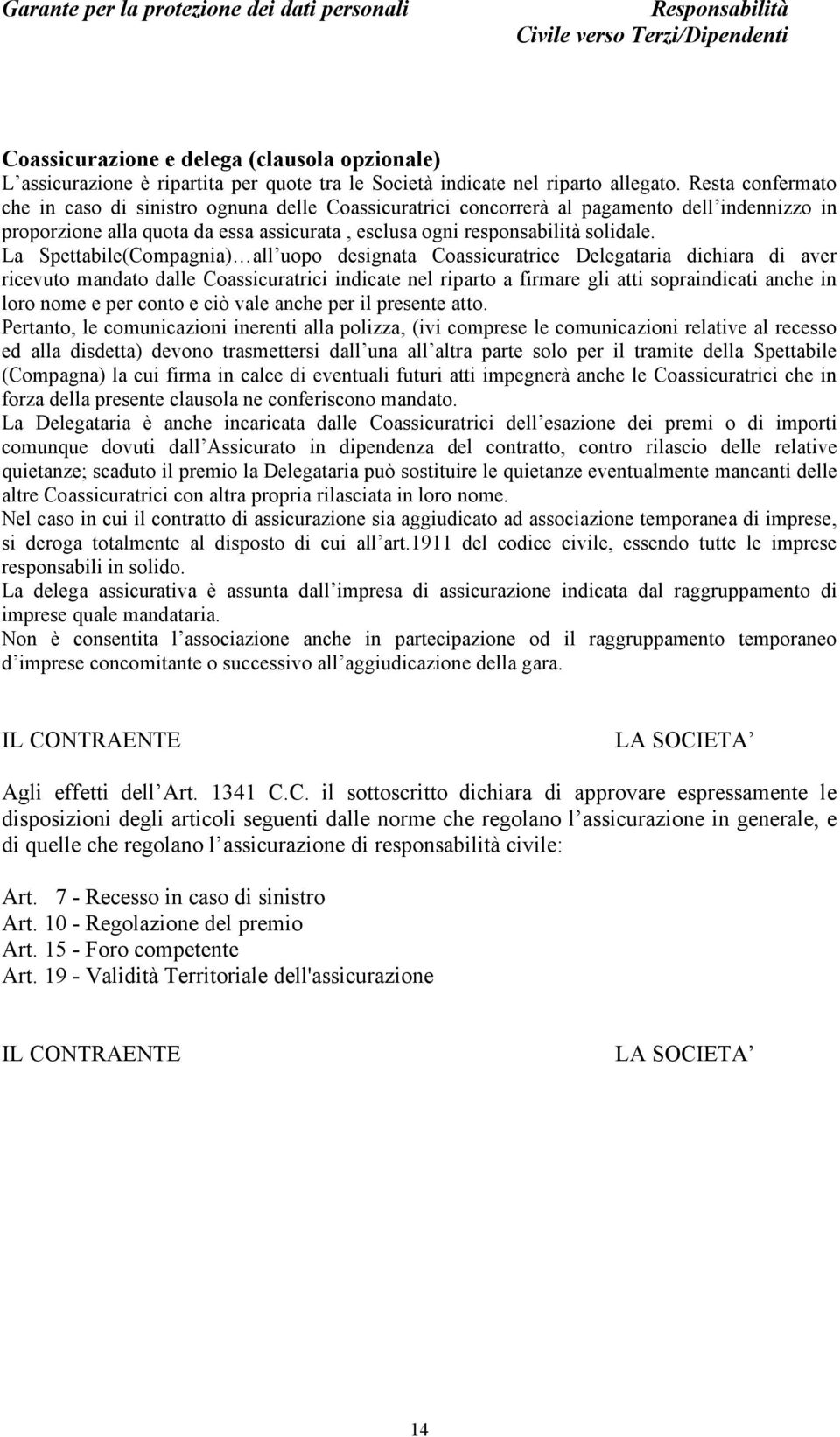 La Spettabile(Compagnia) all uopo designata Coassicuratrice Delegataria dichiara di aver ricevuto mandato dalle Coassicuratrici indicate nel riparto a firmare gli atti sopraindicati anche in loro