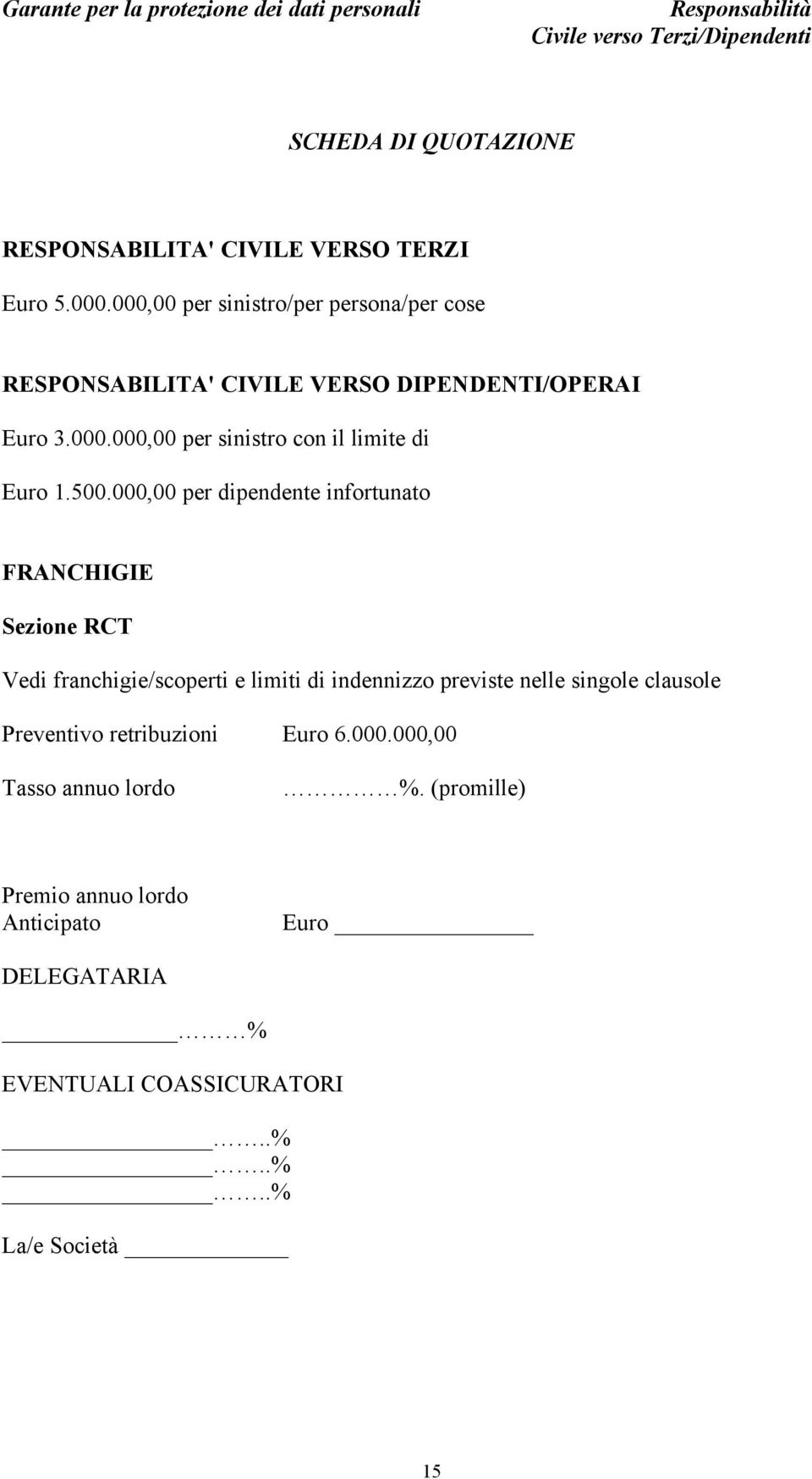 500.000,00 per dipendente infortunato FRANCHIGIE Sezione RCT Vedi franchigie/scoperti e limiti di indennizzo previste nelle