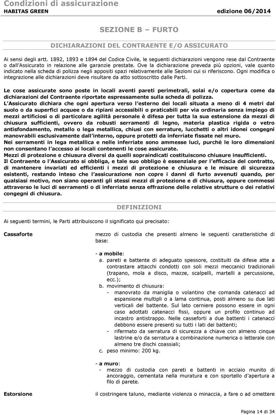 Ove la dichiarazione preveda più opzioni, vale quanto indicato nella scheda di polizza negli appositi spazi relativamente alle Sezioni cui si riferiscono.