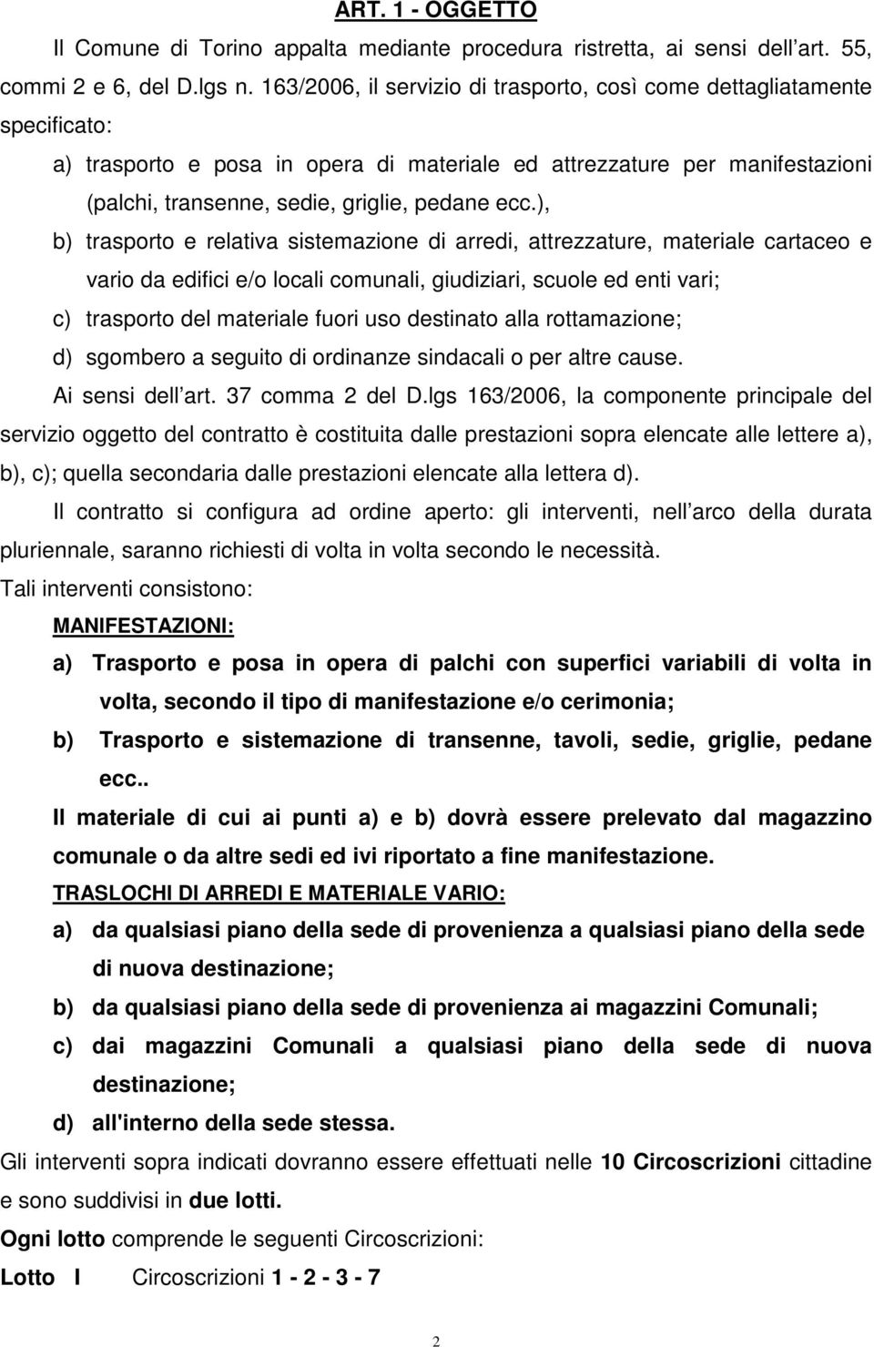 ), b) trasporto e relativa sistemazione di arredi, attrezzature, materiale cartaceo e vario da edifici e/o locali comunali, giudiziari, scuole ed enti vari; c) trasporto del materiale fuori uso