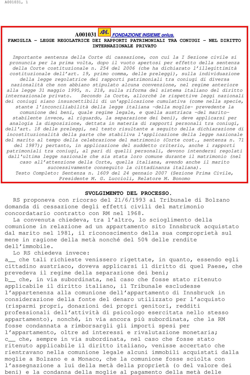 prima volta, dopo il vuoto apertosi per effetto della sentenza della Corte costituzionale n. 254 del 2006 (che ha dichiarato l illegittimità costituzionale dell art.