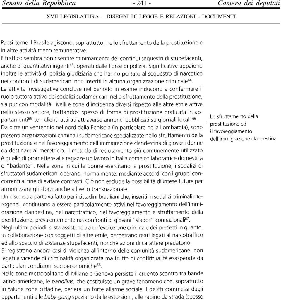 Significative appaiono inoltre le attività di polizia giudiziaria che hanno portato al sequestro di narcotico nei confronti di sudamericani non inseriti in alcuna organizzazione criminale 64.