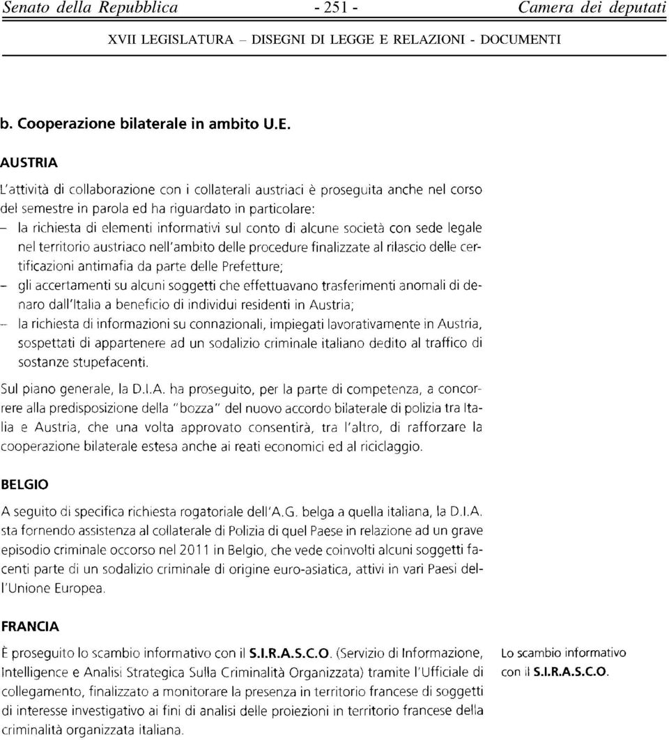 di alcune società con sede legale nel territorio austriaco nell'ambito delle procedure finalizzate al rilascio delle certificazioni antimafia da parte delle Prefetture; - gli accertamenti su alcuni