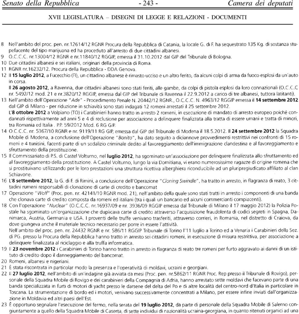 2012 dal GIP del Tribunale di Bologna. 10 Due cittadini albanesi e sei italiani, originari della provincia di Roma. 11 RGNR nr. 16232/12. Procura della Repubblica - DDA Genova.