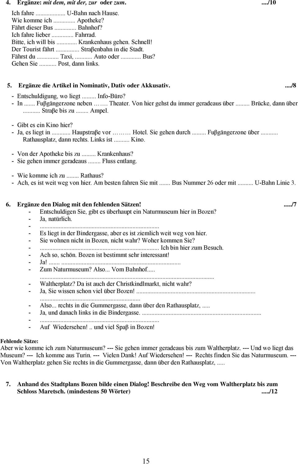 Ergänze die Artikel in Nominativ, Dativ oder Akkusativ..../8 - Entschuldigung, wo liegt... Info-Büro? - In... Fuβgängerzone neben. Theater. Von hier gehst du immer geradeaus über... Brücke, dann über.