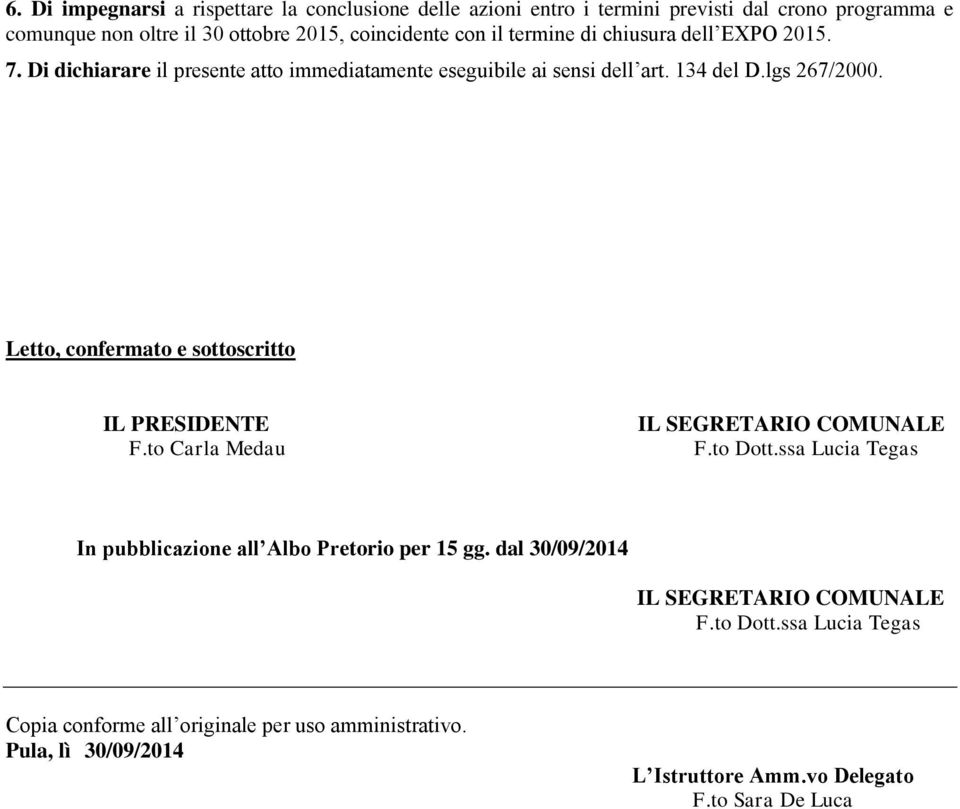 Letto, confermato e sottoscritto IL PRESIDENTE F.to Carla Medau IL SEGRETARIO COMUNALE F.to Dott.ssa Lucia Tegas In pubblicazione all Albo Pretorio per 15 gg.