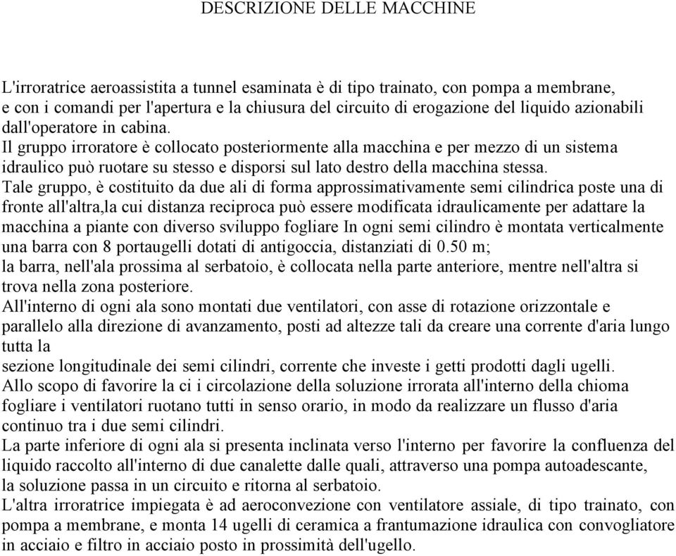 Il gruppo irroratore è collocato posteriormente alla macchina e per mezzo di un sistema idraulico può ruotare su stesso e disporsi sul lato destro della macchina stessa.