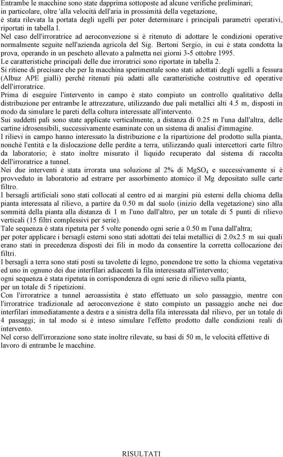 Nel caso dell'irroratrice ad aeroconvezione si è ritenuto di adottare le condizioni operative normalmente seguite nell'azienda agricola del Sig.