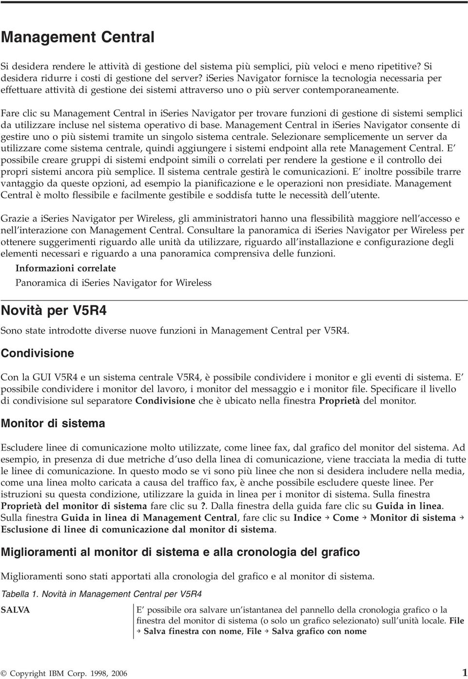 Fare clic su Management Central in iseries Navigator per trovare funzioni di gestione di sistemi semplici da utilizzare incluse nel sistema operativo di base.